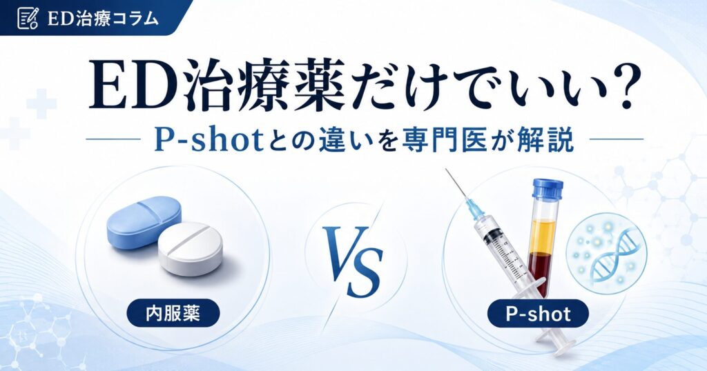 ED治療の内服薬とP-shotの違いとは？｜作用の仕組みと効果を泌尿器科専門医が解説